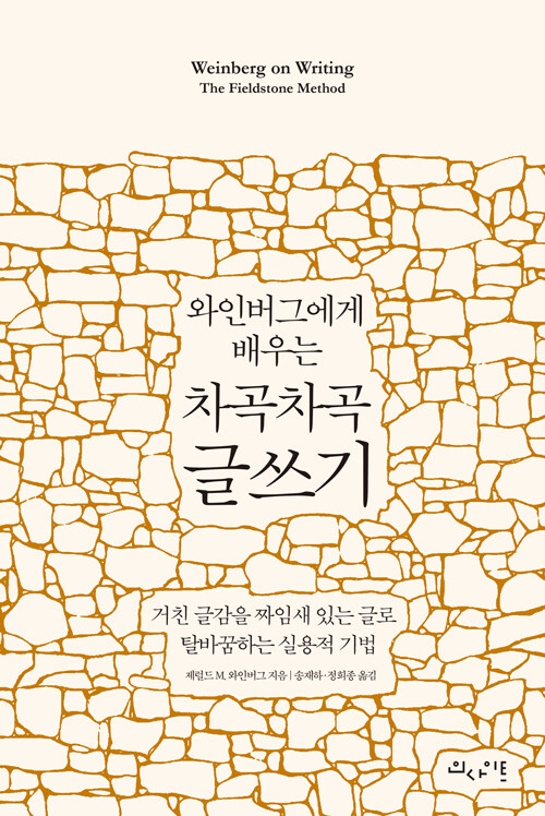 (와인버그에게 배우는)차곡차곡 글쓰기 : 거친 글감을 짜임새 있는 글로 탈바꿈하는 실용적 기법