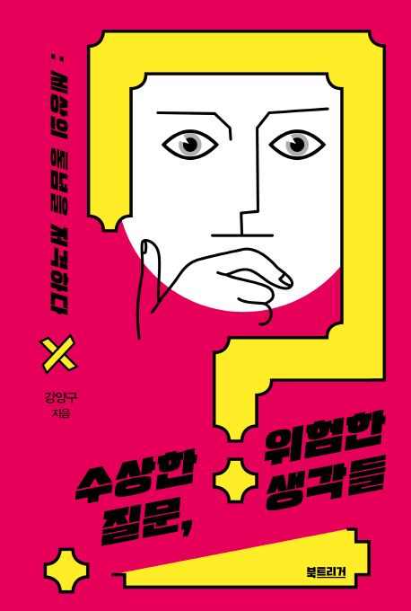 수상한 질문, 위험한 생각들  : 세상의 통념을 저격하다
