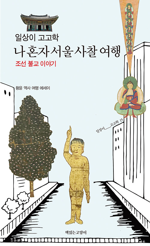 일상이 고고학 나 혼자 서울 사찰 여행 : 조선 불교 이야기 : 황윤 역사 여행 에세이