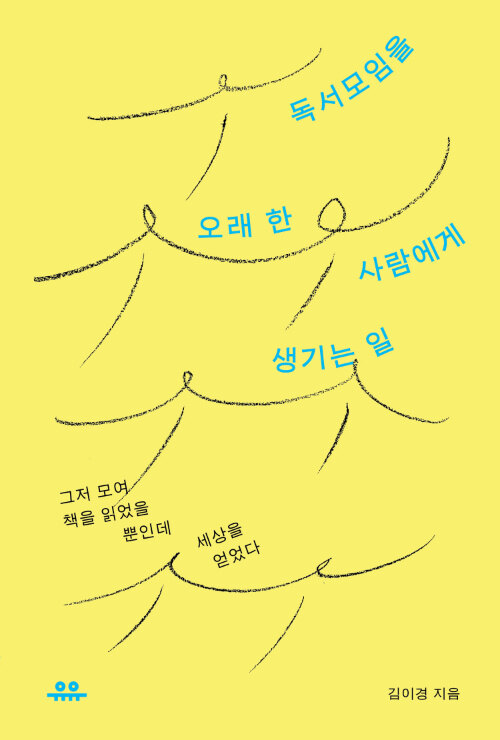 독서모임을 오래 한 사람에게 생기는 일 : 그저 모여 책을 읽었을 뿐인데 세상을 얻었다